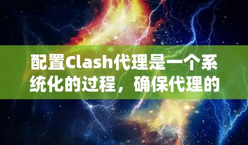 配置Clash代理是一个系统化的过程，确保代理的稳定性和安全。以下是一个详细的指南，帮助您顺利配置Clash代理
