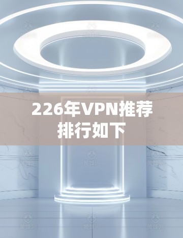 226年VPN推荐排行如下