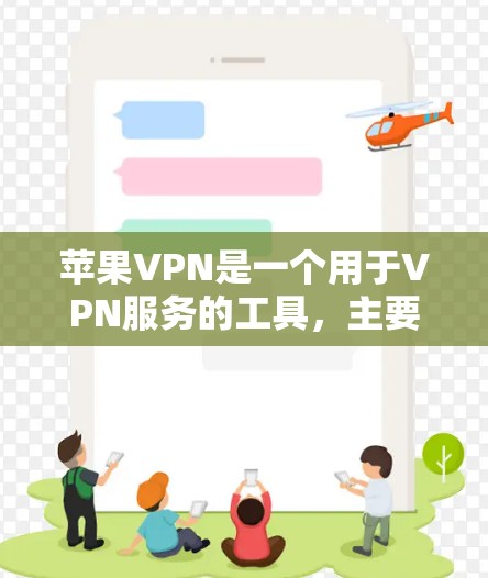 苹果VPN是一个用于VPN服务的工具，主要功能包括加密数据、控制流量、使用高级VPN服务等。以下是详细的步骤和信息，帮助你更好地使用苹果VPN