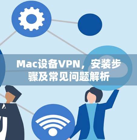 Mac设备VPN，安装步骤及常见问题解析