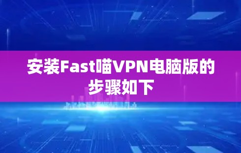 安装Fast喵VPN电脑版的步骤如下