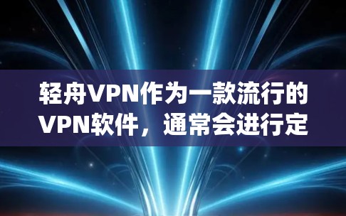 轻舟VPN作为一款流行的VPN软件，通常会进行定期的更新以修复bug、优化功能，并添加新版本。以下是轻舟VPN更新的方法