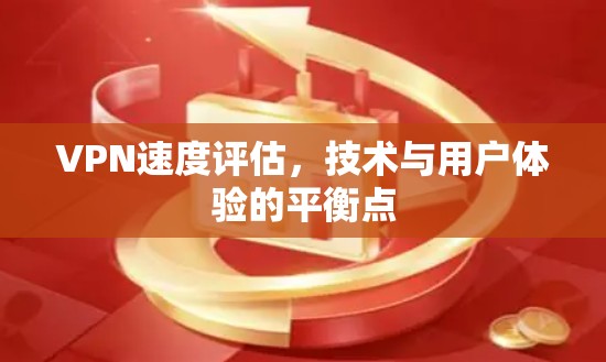 VPN速度评估,技术与用户体验的平衡点 VPN速度评估,技术与用户体验的平衡点