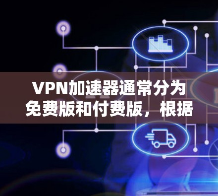 VPN加速器通常分为免费版和付费版，根据你的预算和需求选择合适的软件。以下是推荐的一些 VPN 加速器，适合普通用户