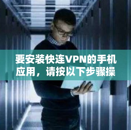 要安装快连VPN的手机应用,请按以下步骤操作