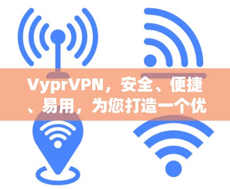 VyprVPN,安全、便捷、易用,为您打造一个优质的VPN解决方案