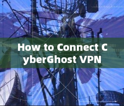 How to Connect CyberGhost VPN