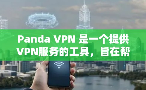 Panda VPN 是一个提供VPN服务的工具,旨在帮助用户安全地访问网络。以下是对Panda VPN的体验评测
