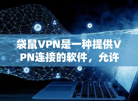 袋鼠VPN是一种提供VPN连接的软件,允许用户远程访问互联网。以下是一些推荐的袋鼠VPN软件链接和第三方工具,供您下载使用
