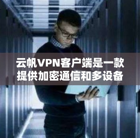 云帆VPN客户端是一款提供加密通信和多设备连接的VPN服务,旨在帮助用户访问全球的网络服务。以下是关于云帆VPN客户端的一些关键信息