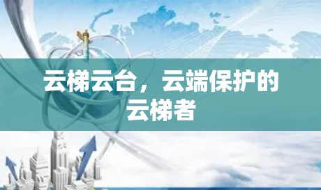 云梯云台,云端保护的云梯者