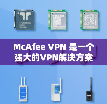 McAfee VPN 是一个强大的VPN解决方案，帮助用户更安全地访问互联网。以下是其主要功能的详细介绍