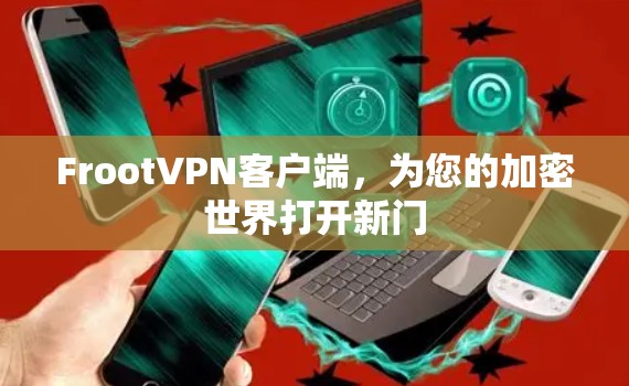 FrootVPN客户端,为您的加密世界打开新门 FrootVPN客户端,为您的加密世界打开新门
