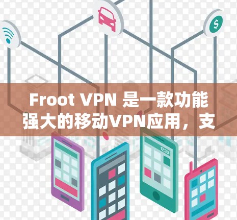 Froot VPN 是一款功能强大的移动VPN应用，支持在手机、平板电脑等设备上访问加密VPN服务。以下是 Froot VPN 最新版本的安装步骤