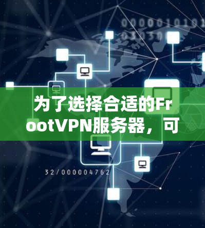 为了选择合适的FrootVPN服务器，可以按照以下步骤进行