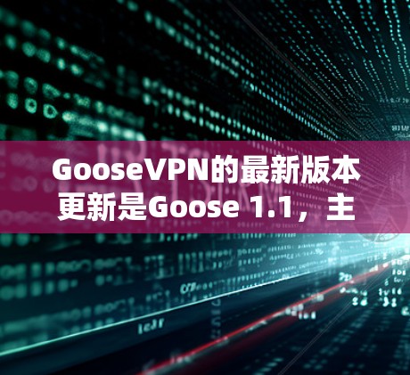GooseVPN的最新版本更新是Goose 1.1,主要针对美国用户进行了优化。以下是关于这次更新的详细信息 GooseVPN的最新版本更新是Goose 1.1,主要针对美国用户进行了优化。以下是关于这次更新的详细信息