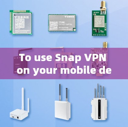 To use Snap VPN on your mobile device,follow these organized steps: To use Snap VPN on your mobile device,follow these organized steps: