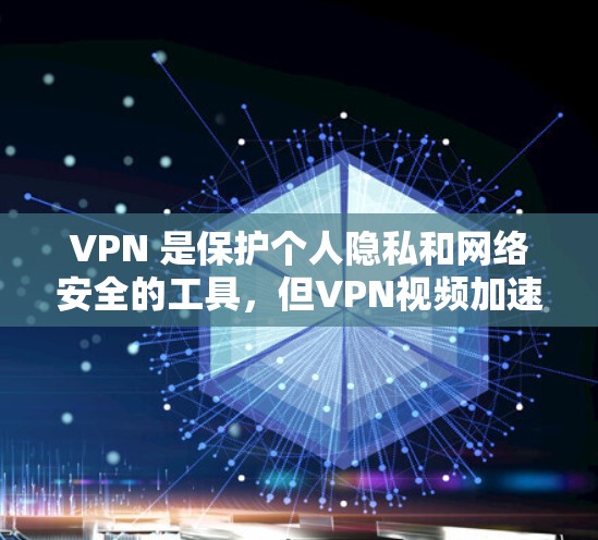 VPN 是保护个人隐私和网络安全的工具,但VPN视频加速软件虽然功能强大,但也需谨慎使用。以下是一个清晰的总结 VPN 是保护个人隐私和网络安全的工具,但VPN视频加速软件虽然功能强大,但也需谨慎使用。以下是一个清晰的总结
