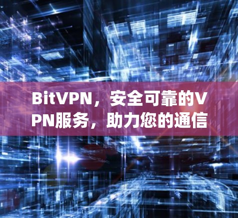 BitVPN，安全可靠的VPN服务，助力您的通信Express