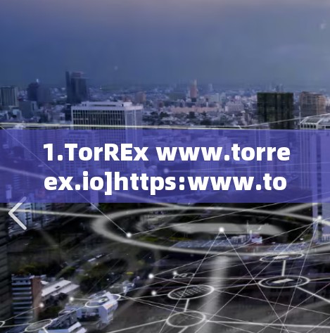 1.TorREx www.torreex.io]https:www.torreex.io)