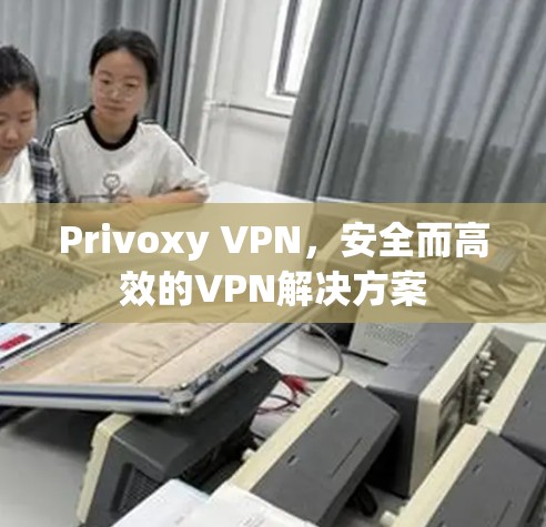 Privoxy VPN，安全而高效的VPN解决方案