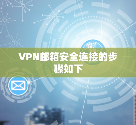 VPN邮箱安全连接的步骤如下