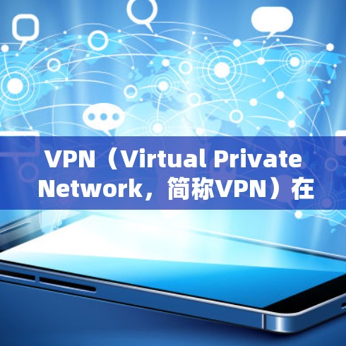 VPN(Virtual Private Network,简称VPN)在海外营销中的应用是通过加密传输保护内部数据和客户数据的安全性,支持跨国商业交易。以下是VPN在海外营销中的具体应用和挑战