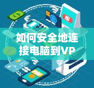 如何安全地连接电脑到VPN 如何安全地连接电脑到VPN