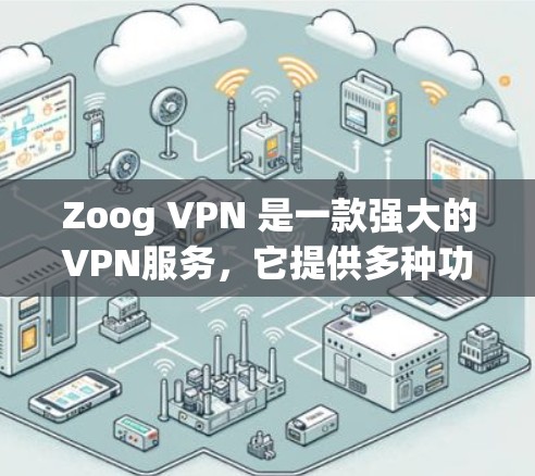 Zoog VPN 是一款强大的VPN服务,它提供多种功能和选项,帮助用户更安全地访问网络。以下是关于 Zoog VPN 功能体验的详细说明