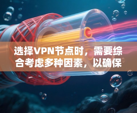 选择VPN节点时,需要综合考虑多种因素,以确保安全、高效和合规。以下是一步步的推荐和分析