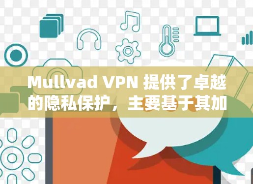 Mullvad VPN 提供了卓越的隐私保护，主要基于其加密技术和安全架构。以下是对 Mullvad VPN 隐私保护的分析