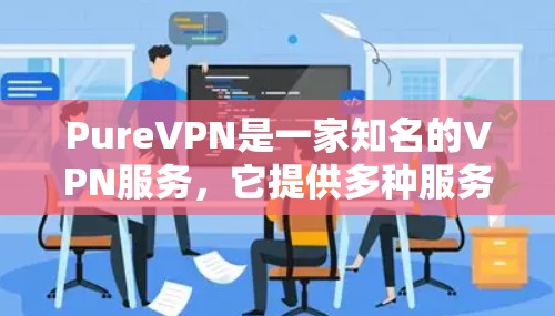 PureVPN是一家知名的VPN服务,它提供多种服务器服务,包括本地服务器、国际服务器和云服务器等。如果您想了解PureVPN在海外的服务器情况,以下是一些关键信息 PureVPN是一家知名的VPN服务,它提供多种服务器服务,包括本地服务器、国际服务器和云服务器等。如果您想了解PureVPN在海外的服务器情况,以下是一些关键信息