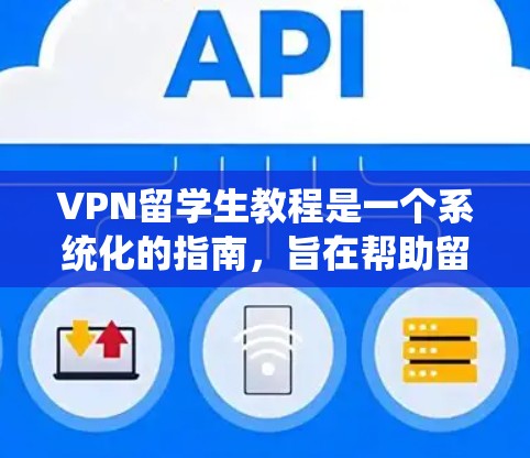 VPN留学生教程是一个系统化的指南,旨在帮助留学生利用VPN技术进行远程学习和访问校园资源。以下是对该主题的分步指南