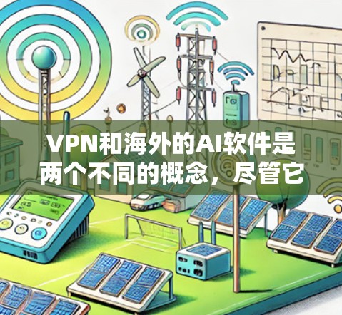 VPN和海外的AI软件是两个不同的概念,尽管它们都涉及网络过滤和访问控制,但它们的实现方式和效果有所不同。以下是它们的区别和比较