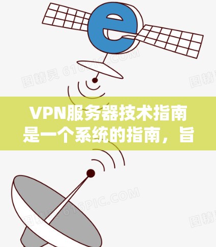 VPN服务器技术指南是一个系统的指南,旨在指导用户如何配置和维护VPN服务器,以确保数据的安全性和隐私。以下是一个详细的指南,涵盖从基本设置到高级配置的各个方面