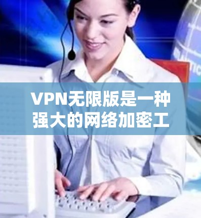 VPN无限版是一种强大的网络加密工具,能够帮助用户轻松连接到高速互联网。以下是一个详细的使用指南,帮助您顺利使用VPN无限版