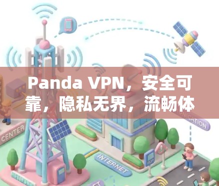 Panda VPN，安全可靠，隐私无界，流畅体验，贴心服务