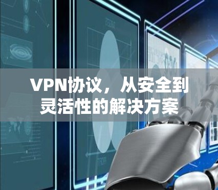 VPN协议,从安全到灵活性的解决方案