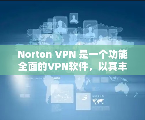 Norton VPN 是一个功能全面的VPN软件，以其丰富的隐私保护措施和强大的安全性著称。以下是对其隐私保护功能的详细分析