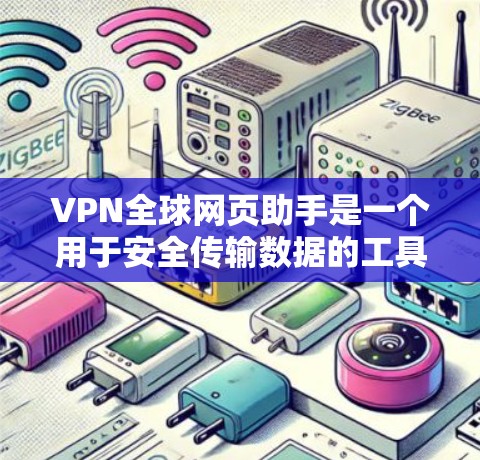 VPN全球网页助手是一个用于安全传输数据的工具，允许用户访问国外的网络资源，防止数据被窃取或滥用。以下是关于VPN全球网页助手的详细信息