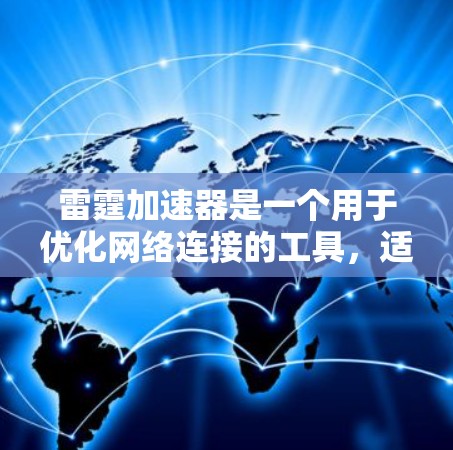 雷霆加速器是一个用于优化网络连接的工具，适用于使用Wi-Fi或移动数据的用户。它提供多种功能选项，包括调整网络优先级、修改数据优先级和连接优先级。为了安全可靠地下载和使用该工具，建议按照以下步骤进行