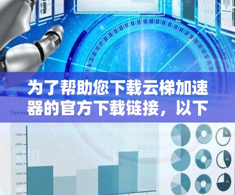 为了帮助您下载云梯加速器的官方下载链接，以下是详细的步骤
