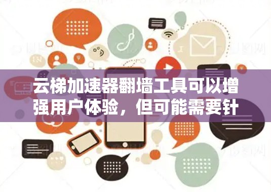 云梯加速器翻墙工具可以增强用户体验，但可能需要针对以下几点进行改进