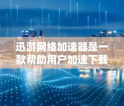 迅游网络加速器是一款帮助用户加速下载软件的工具,通过不同的模式和设置,可以调整和优化下载速度。以下是对这款软件的详细介绍