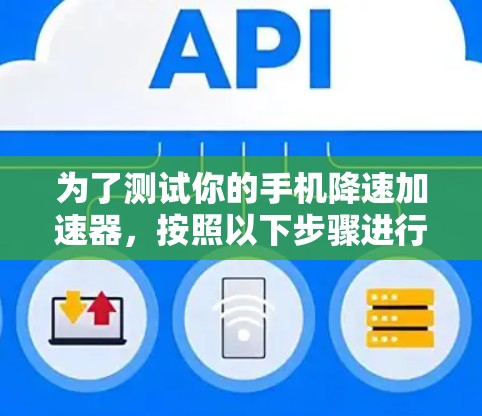 为了测试你的手机降速加速器,按照以下步骤进行操作