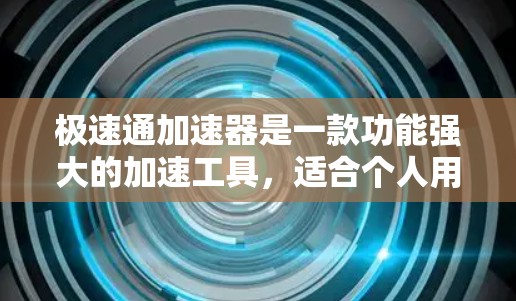 极速通加速器是一款功能强大的加速工具,适合个人用户和企业用户。如果你正在寻找一款能够快速提升下载速度、优化网页体验的工具,极速通加速器是一个不错的选择。以下是一些关于极速通加速器的详细介绍