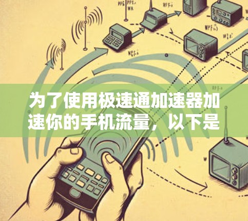 为了使用极速通加速器加速你的手机流量,以下是详细的步骤指南
