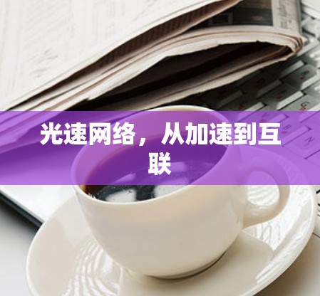 光速网络，从加速到互联