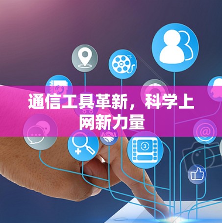 通信工具革新，科学上网新力量