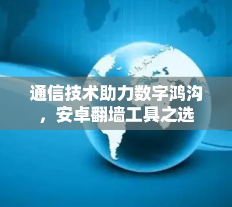 通信技术助力数字鸿沟，安卓翻墙工具之选